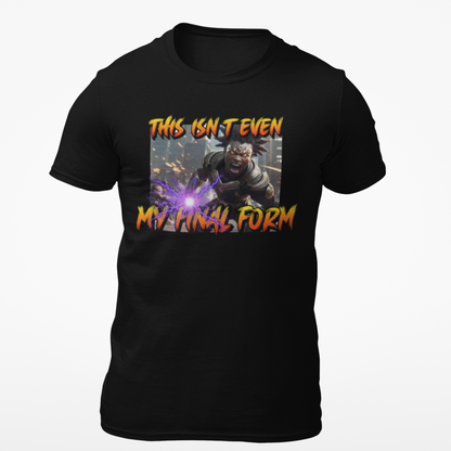 "This Isnt Even My Final Form" T-shirt